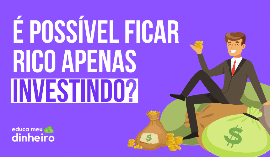 é possível ficar rico investindo
