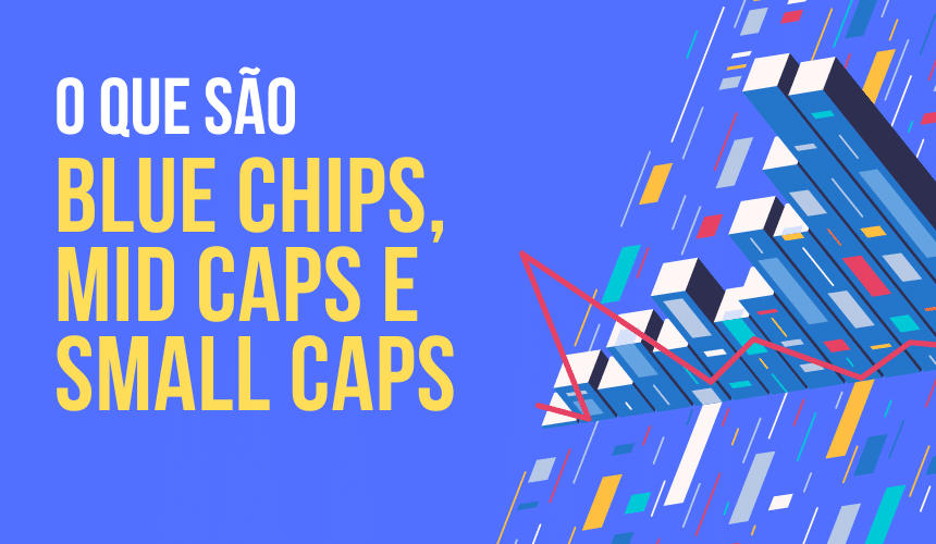 O que são ações Blue Chips, Mid Caps e Small Caps