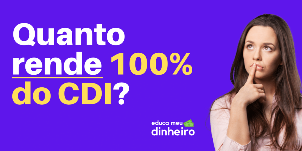 Quanto rende 100 do CDI em 2023? Veja simulações